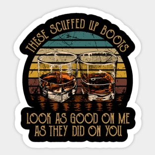 These Scuffed Up Boots Look As Good On Me As They Did On You Quotes Wine Cups Sticker